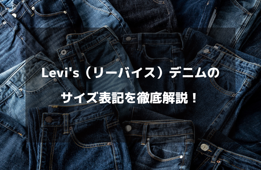 Levi's（リーバイス）デニムのサイズ表記を徹底解説、サイズ選びをサポート More want vintage